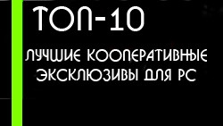 Топ 10 - Лучшие кооперативные эксклюзивы для PC