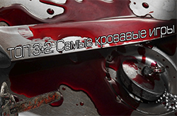 ТОП 3+2. Самые кровавые и жестокие игры